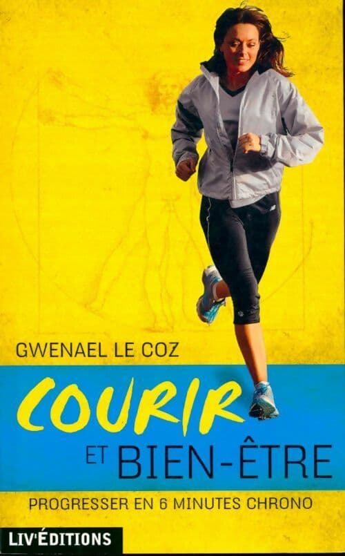 Courir et bien-être . Progresser en 6 minutes chrono - Gwenael Le Coz