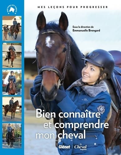 Bien connaître et comprendre mon cheval : Mes leçons pour progresser - Emmanuelle Brengard